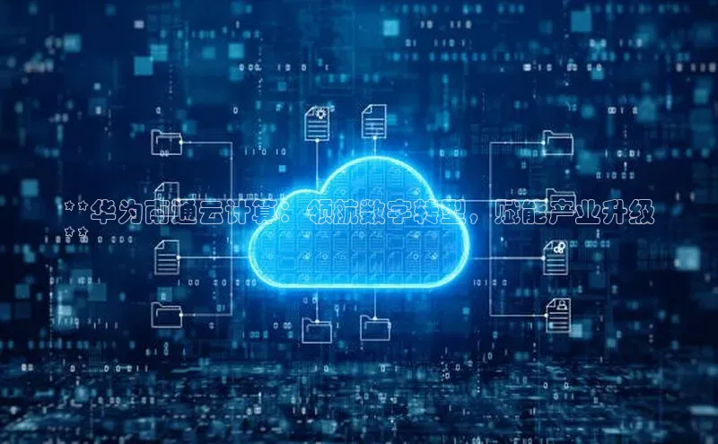 加拿大28开奖结果预测官网小红书**华为南通云计算：领航数字转型，赋能产业升级
**