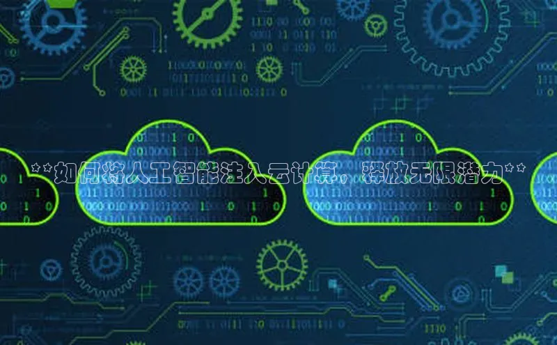 28圈.ccm巴美列捷福**如何将人工智能注入云计算，释放无限潜力**
