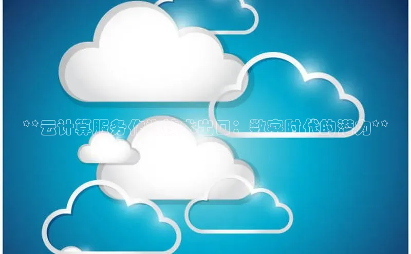 pc28加拿大官网咪牌百度游戏开放平台**云计算服务作为技术出口：数字时代的潜力**