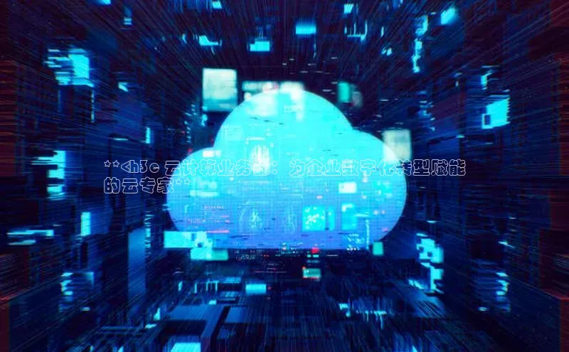 28圈.ccm巴美列捷福**<h3c 云计算业务部：为企业数字化转型赋能
的云专家**