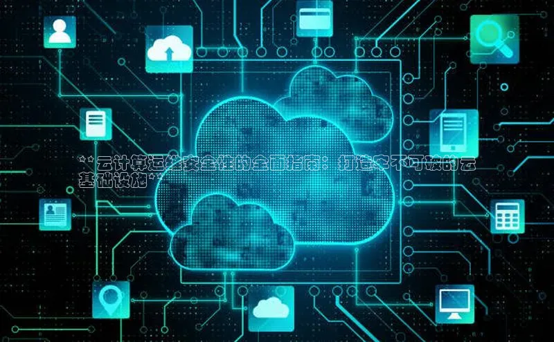 28圈平台官网版下载慧博云通**云计算运维安全性的全面指南：打造牢不可破的云
基础设施**