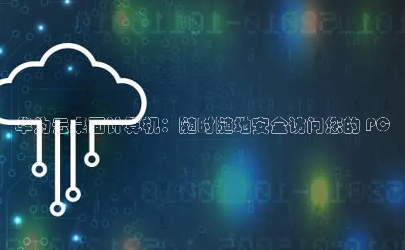 pc加拿大28预测开奖百度智能门户华为云桌面计算机：随时随地安全访问您的 PC