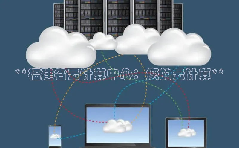 加拿大28圈官网版百度众测**福建省云计算中心：您的云计算**