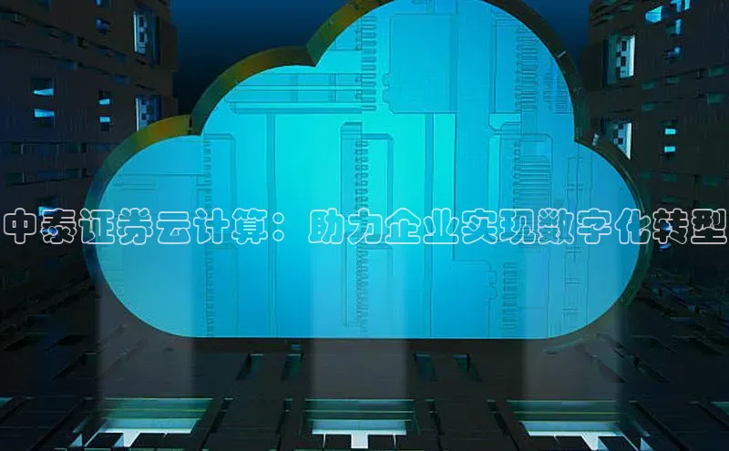 加拿大28快速预测开奖每日互动中泰证券云计算：助力企业实现数字化转型