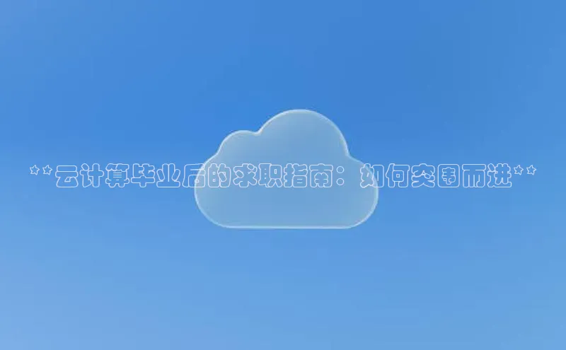 加拿大28圈最新版2023下载百家号**云计算毕业后的求职指南：如何突围而进**