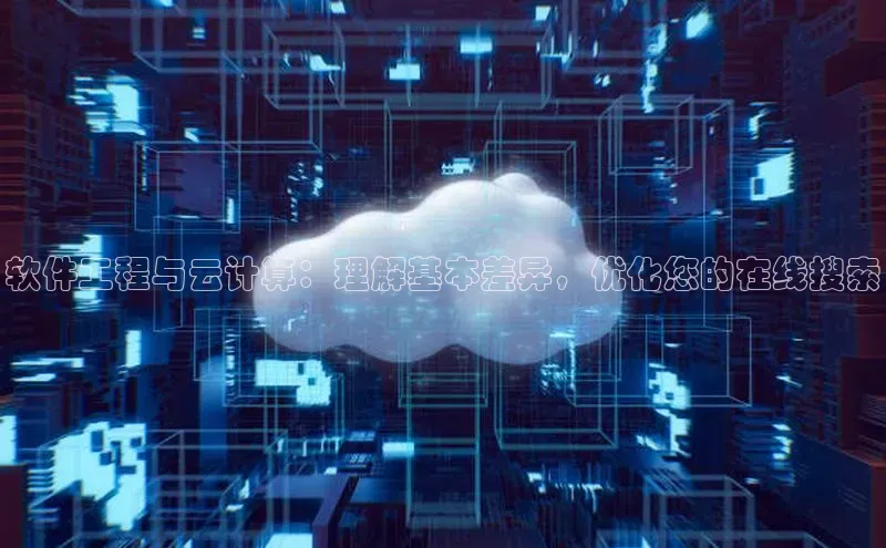 加拿大2.8平台下载诸葛科技软件工程与云计算：理解基本差异，优化您的在线搜索