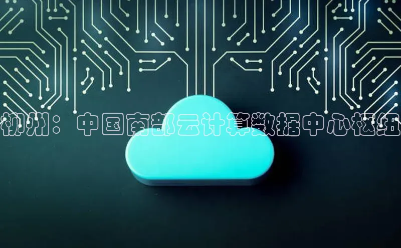 能玩加拿大28的网址江铃新能源柳州：中国南部云计算数据中心枢纽