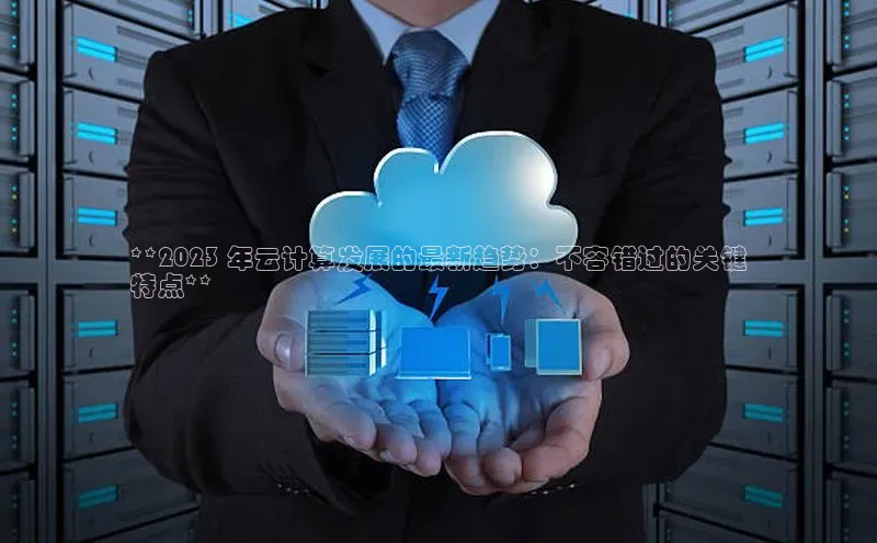 能玩加拿大28的网址江铃新能源**2023 年云计算发展的最新趋势：不容错过的关键
特点**