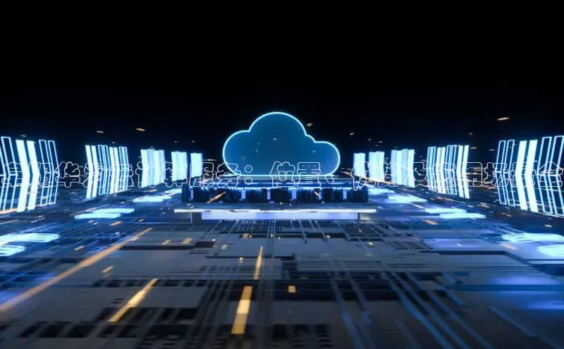 加拿大28开奖结果预测官网小红书阜阳华为云计算服务：位置、优势及应用场景全