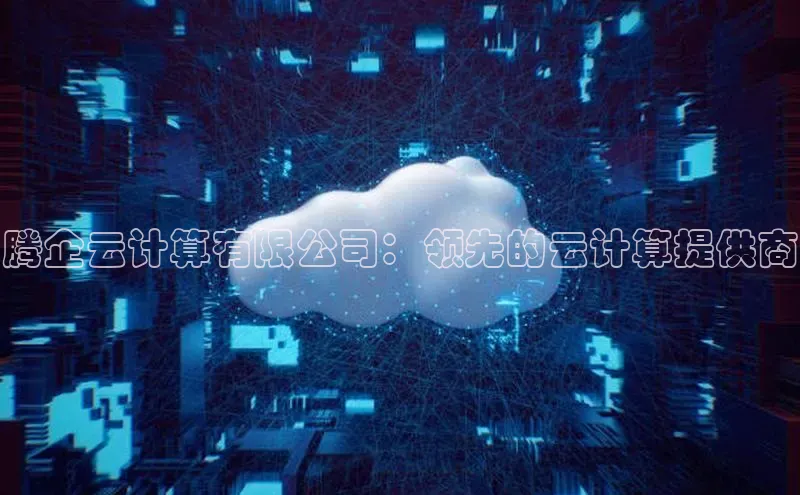 加拿大pc28平台app下载猫眼腾企云计算有限公司：领先的云计算提供商