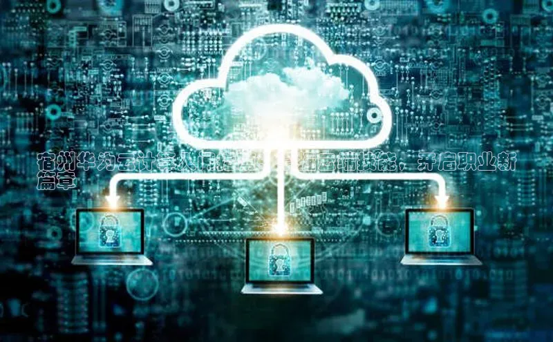 pc加拿大28预测开奖百度智能门户宿州华为云计算入门指南：掌握云端技能，开启职业新
篇章