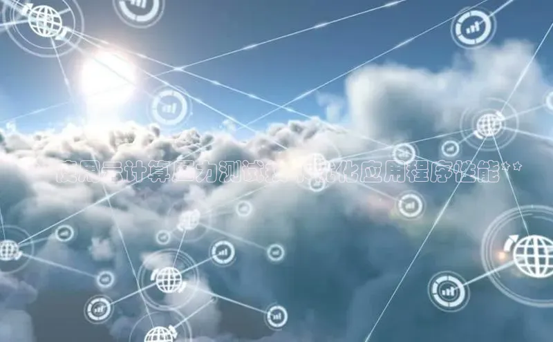 28圈平台官网版下载慧博云通**使用云计算压力测试技术优化应用程序性能**