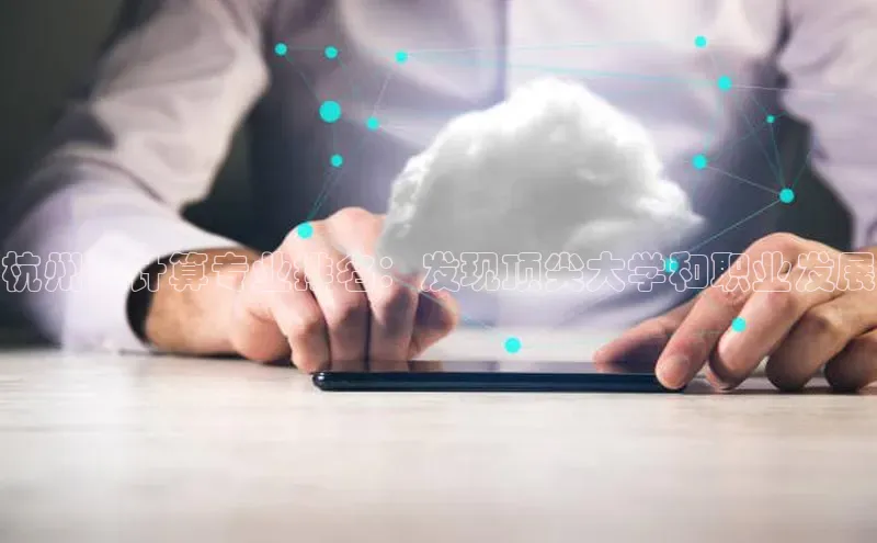 28圈注册网站百度 H5杭州云计算专业排名：发现顶尖大学和职业发展