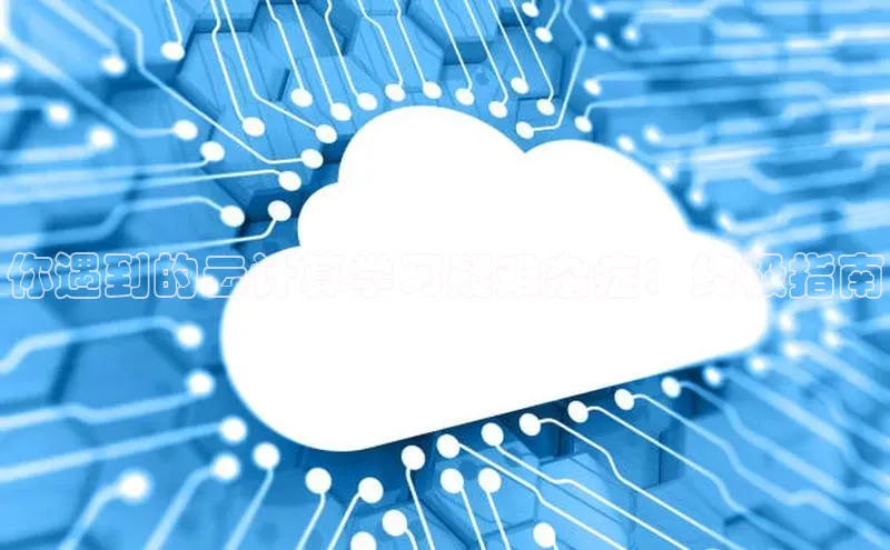 28电子游戏官方网站小度商城你遇到的云计算学习疑难杂症：终极指南