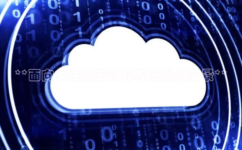 加拿大28圈.ccm百度识图**面向女性的云计算专业就业前景**