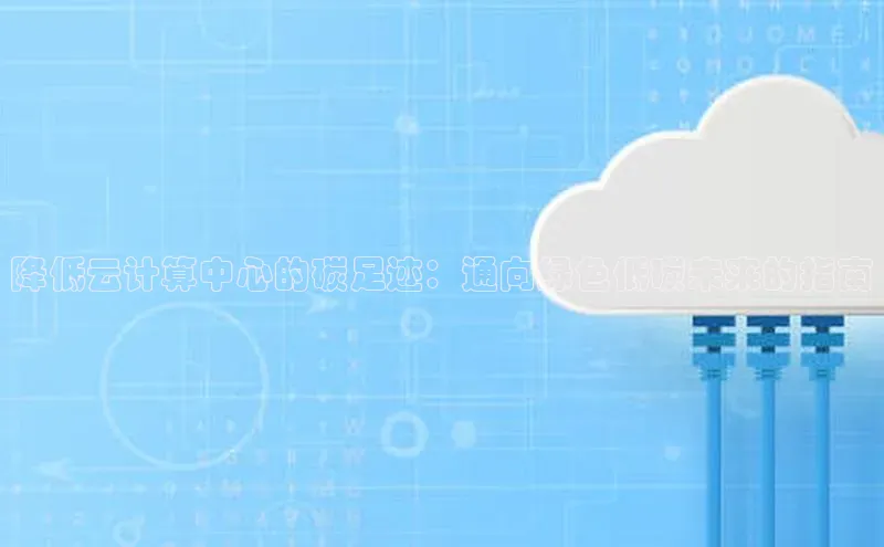 加拿大28开奖结果查询今天金山办公降低云计算中心的碳足迹：通向绿色低碳未来的指南