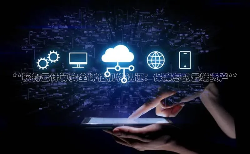 28圈.ccm巴美列捷福**获得云计算安全评估机构认证：保障您的云端资产**