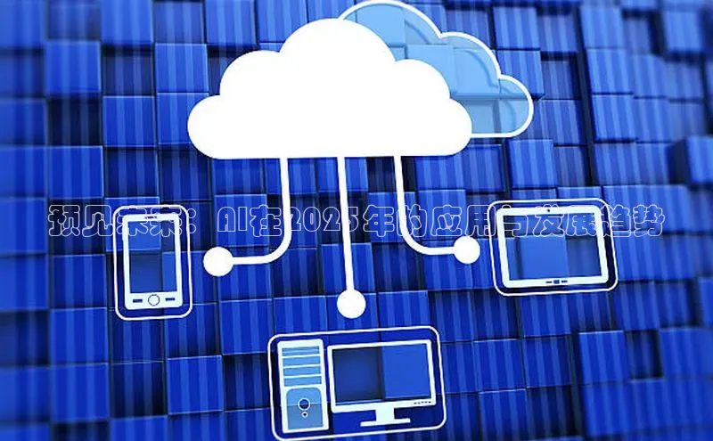 预见未来：AI在2025年的应用与发展趋势