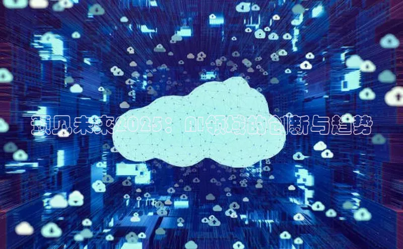 预见未来2025：AI领域的创新与趋势