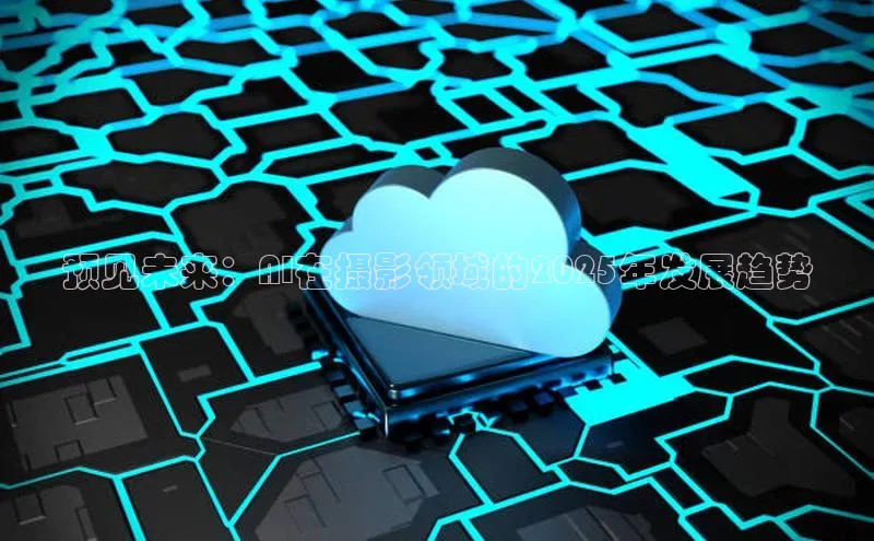 预见未来：AI在摄影领域的2025年发展趋势
