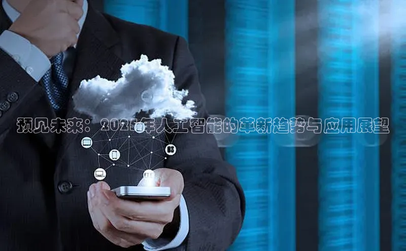 预见未来：2025年人工智能的革新趋势与应用展望