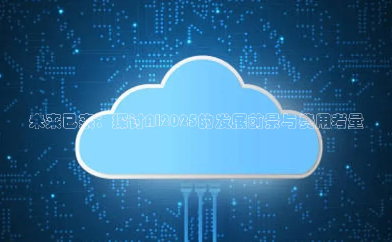 未来已来：探讨AI2025的发展前景与费用考量