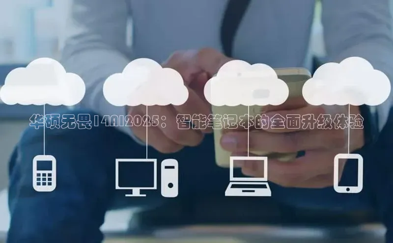 华硕无畏14AI2025：智能笔记本的全面升级体验