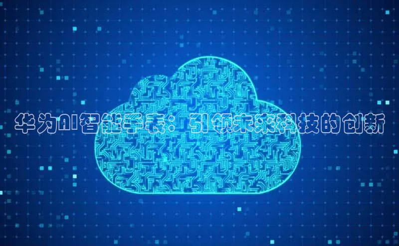 华为AI智能手表：引领未来科技的创新