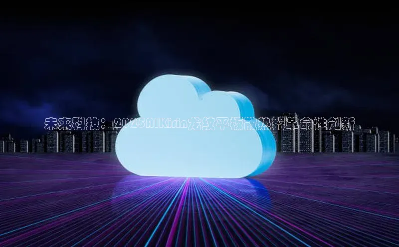 未来科技：2025AIKirin龙纹平板散热器革命性创新