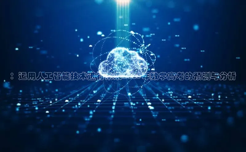 ：运用人工智能技术进行未来2025年数学高考的预测与分析