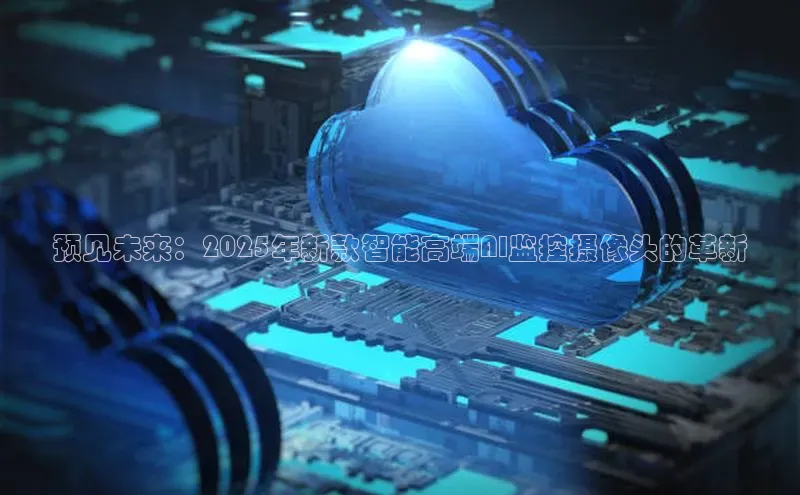 预见未来：2025年新款智能高端AI监控摄像头的革新