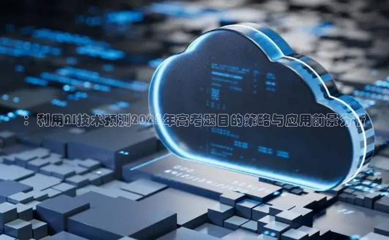 ：利用AI技术预测2025年高考题目的策略与应用前景分析
