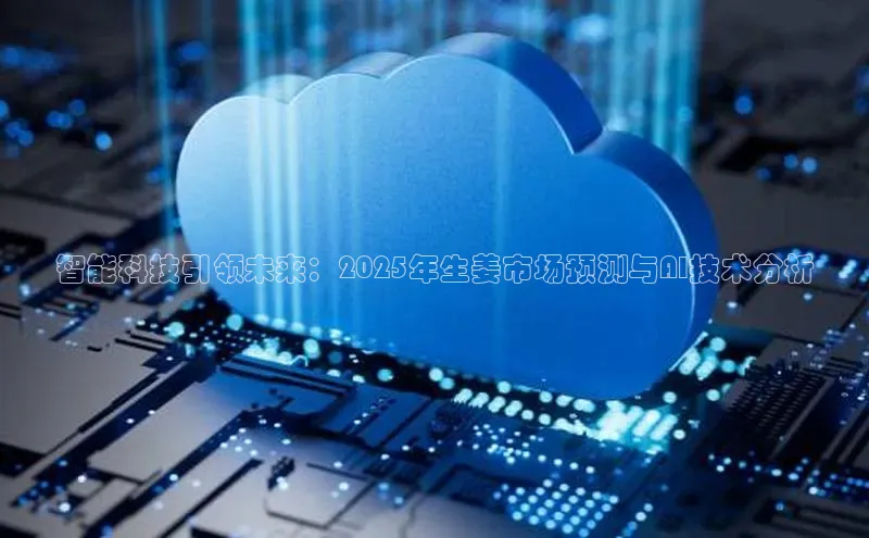 智能科技引领未来：2025年生姜市场预测与AI技术分析